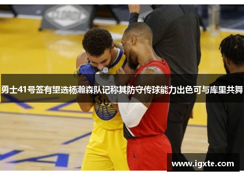 勇士41号签有望选杨瀚森队记称其防守传球能力出色可与库里共舞