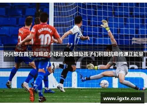 孙兴慜在首尔与癌症小球迷见面鼓励孩子们积极抗癌传递正能量 孙兴慜在首尔与癌症小球迷见面鼓励孩子们积极抗癌传递正能量